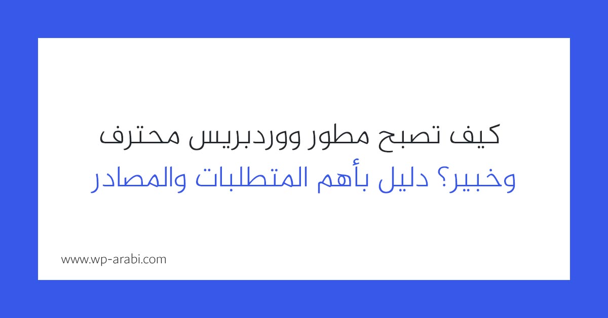 كيف تصبح مطور ووردبريس محترف وخبير؟ دليل بأهم المتطلبات والمصادر 2025