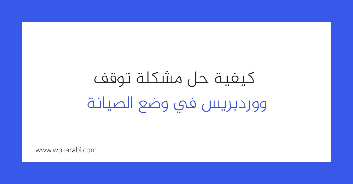كيفية حل مشكلة توقف ووردبريس في وضع الصيانة