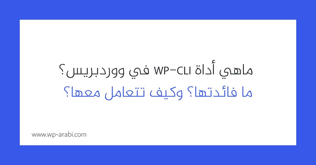 ما هي أداة WP-CLI في ووردبريس؟ ما فائدتها؟ وكيف تتعامل معها؟ 2025